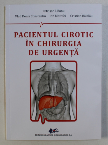 PACIENTUL CIROTIC IN CHIRURGIA DE URGENTA de PETRISOR I. BANU ..CRISTIAN BALALAU , 2019