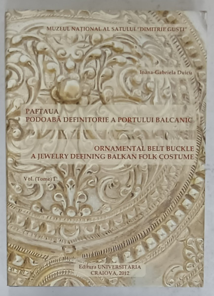 PAFTAUA  PODOABA DEFINITORIE A PORTULUI BALCANIC , VOLUMUL I de IOANA - GABRIELA DUICU , EDITIE BILINGVA ROMANA - ENGLEZA , 2012