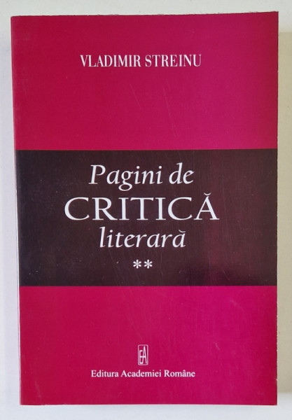 PAGINI DE CRITICA LITERARA , VOLUMUL II de  VLADIMIR STREINU , 2007