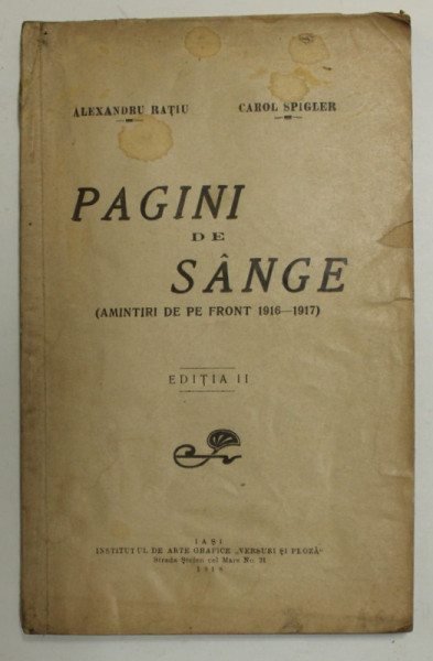 PAGINI DE SANGE ( AMINTIRI DE PE FRONT 1916 -1917 ) de ALEXANDRU RATIU si CAROL SPIGLER , 1918 ,  PREZINTA URME DE UZURA SI MICI LIPSURI