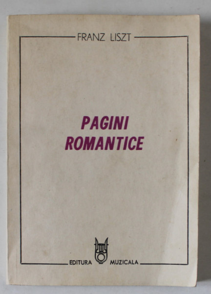 PAGINI ROMANTICE de FRANZ LIST , traducere de ADRIANA STEFANESCU MITU , 1985 , DEDICATIE *