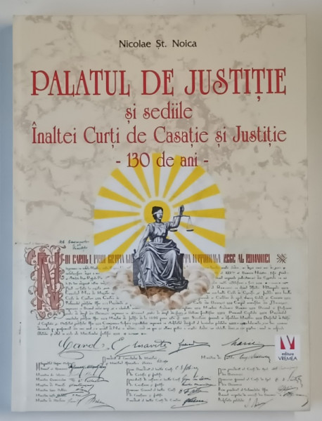 PALATUL DE JUSTITIE SI SEDIILE INALTEI CURTI DE CASATIE SI JUSTITIE , 130 DE ANI de NICOLAE ST. NOICA , 2025