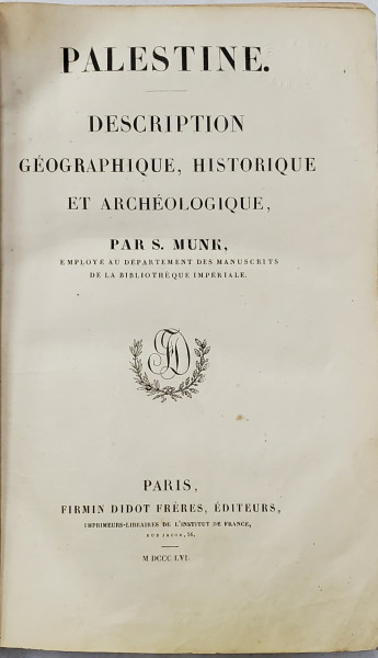 PALESTINE, DESCRIPTION GEOGRAPHIQUE, HISTORIQUE ET ARCHEOLOGIQUE par S. MUNK - PARIS, 1856 * colectia L'UNIVERS PITTORESQU