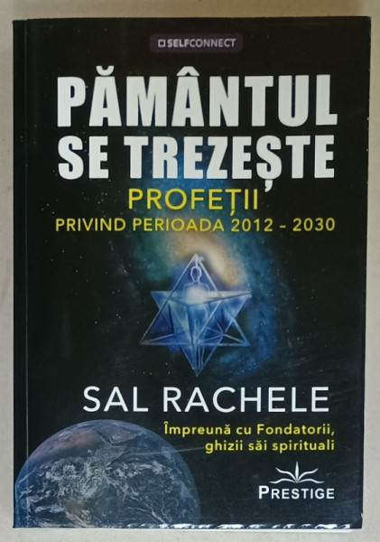 PAMANTUL SE TREZESTE , PROFETII  PRIVIND PERIOADA 2012 -2030 de SAL RACHELE , IMPREUNA CU FONDATORII , GHIZII SAI SPIRITUALI , 2024