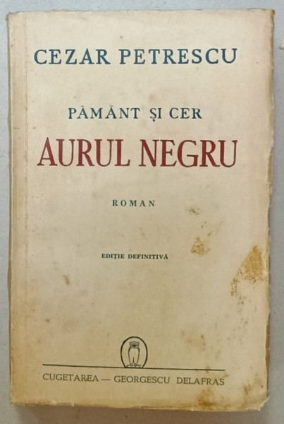 PAMNT SI CER , VOLUMUL II : AURUL NEGRU , roman de CEZAR PETRESCU , EDITIE DEFINITIVA , 1943