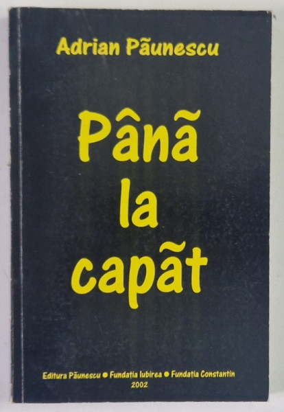 PANA LA CAPAT , POEZII , A DOUA EDITIE de ADRIAN PAUNESCU , 2002