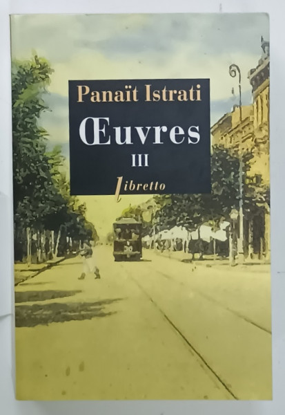 PANAIT ISTRATI , OEUVRES , TOME III , 2006, TEXT INTEGRAL IN LIMBA FRANCEZA