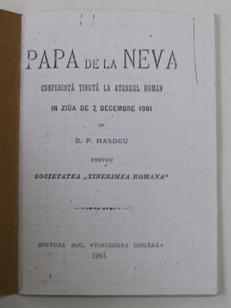 PAPA DE LA NEVA , CONFERINTA TINUTA LA ATENEUL ROMAN IN ZIUA DE 2 DECEMBRIE 1901 de B.P. HASDEU , 1901 , EXEMPLAR XEROXAT !