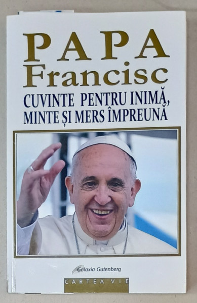 PAPA FRANCISC , CUVINTE PENTRU INIMA , MINTE SI MERS IMPREUNA , 2019