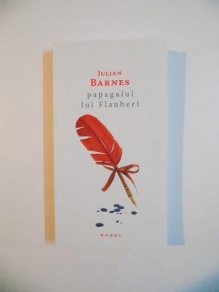 PAPAGALUL LUI FLAUBERT de JULIAN BARNES , 2014