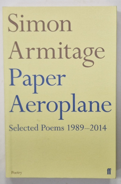 PAPER AEROPLANE by SIMON ARMITAGE , SELECTED POEMS 1989 - 2014