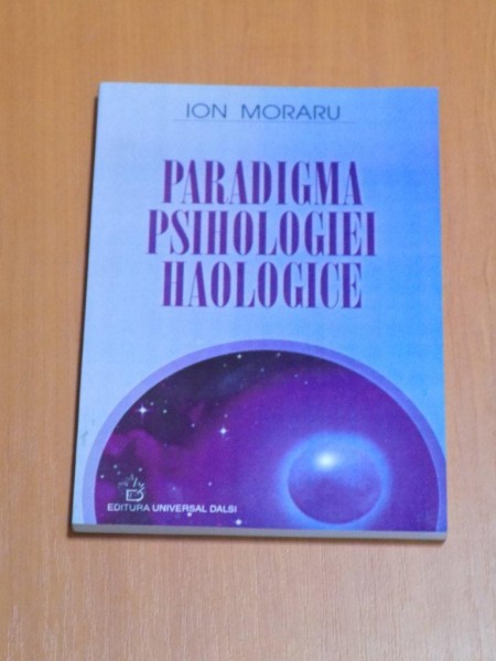 PARADIGMA PSIHOLOGIEI HAOLOGICE de ION MORARU , 2000