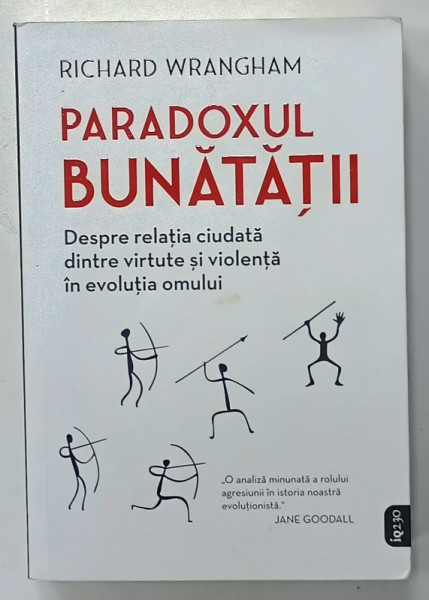 PARADOXUL BUNATATII , DESPRE RELATIA CIUDATA DINTRE VIRTUTE SI VIOLENTA IN  EVOLUTIA  OMULUI de RICHARD WRANGHAM , 2021