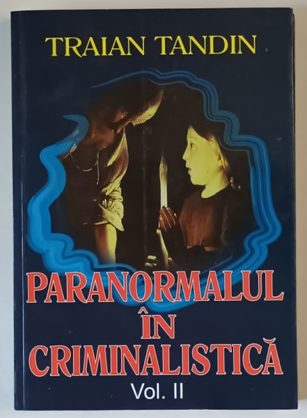 PARANORMALUL IN CRIMINALISTICA , VOLUMUL II de TRAIAN TANDIN , 2007