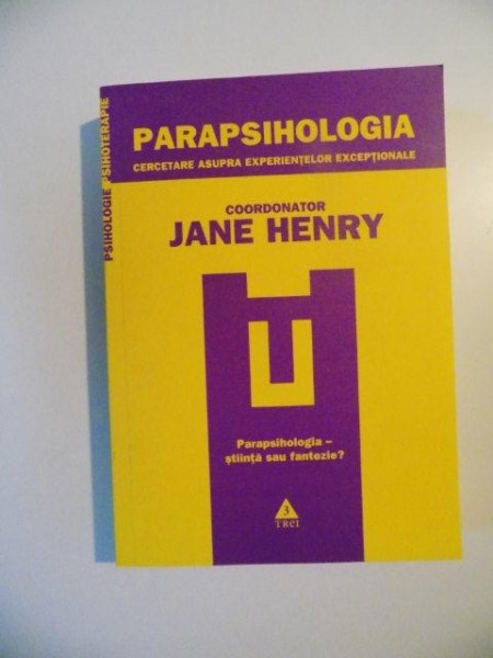 PARAPSIHOLOGIA , CERCETARE ASUPRA EXPERIENTELOR EXCEPTIONALE de JANE HENRY , 2010