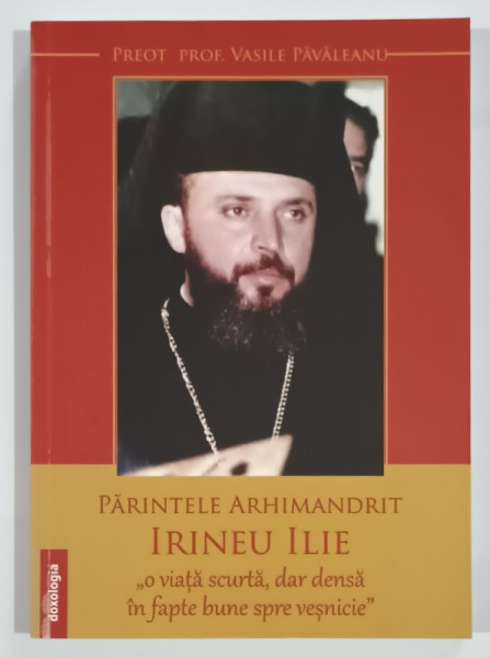 PARINTELE ARHIMANDRIT IRINEU ILIE ..de PREOT PROF. VASILE PAVALEANU , 2018