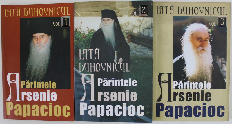 PARINTELE ARSENIE PAPACIOC , SERIA '' IATA DUHOVNICUL '' , VOLUMELE I - III , editie de IEROMONAH BENEDICT STANCU , 2007