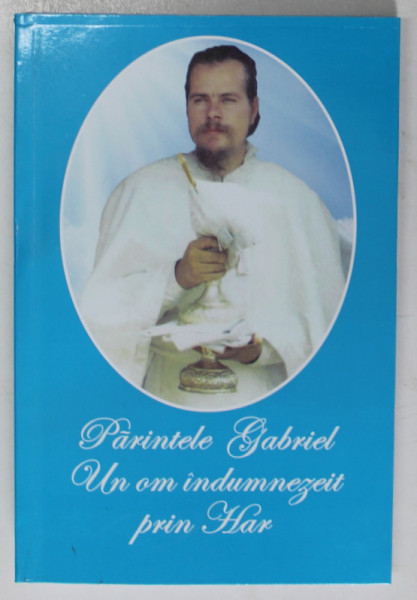 PARINTELE GABRIEL , UN OM INDUMNEZEIT PRIN HAR