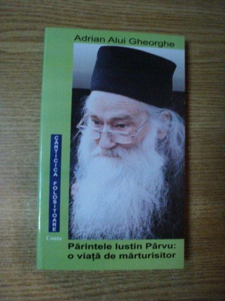 PARINTELE IUSTIN PARVU , O VIATA DE MARTURISITOR de ADRIAN ALUI GHEORGHE , 2009