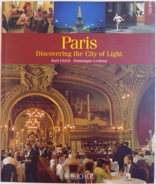 PARIS, DISCOVERING THE CITY OF LIGHT by KURT ULRICH, DOMINIQUE LESBROS , 2007