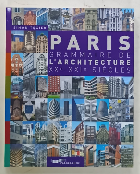 PARIS , GRAMMAIRE DE L 'ARCHITECTURE XXe - XXI e SIECLES par SIMON TEXIER , 2009
