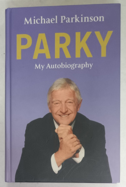 PARKY , MY AUTOBIOGRAPHY by MICHAEL PARKINSON ,  2008