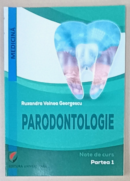 PARODONTOLOGIE , NOTE DE CURS de RUXANDRA VOINEA GEORGESCU , PARTEA 1 , 2023