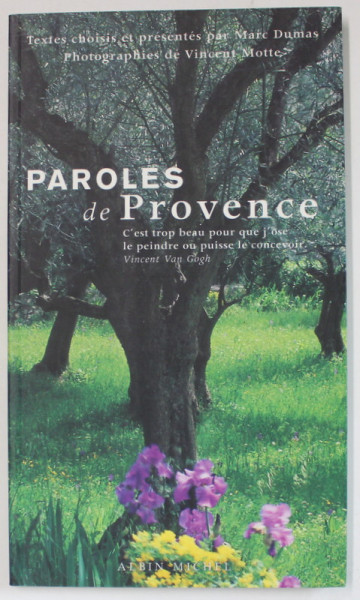 PAROLES DE PROVENCE , textes choisis et presentes par MARC DUMAS , photographies de VINCENT MOTTE , 2004