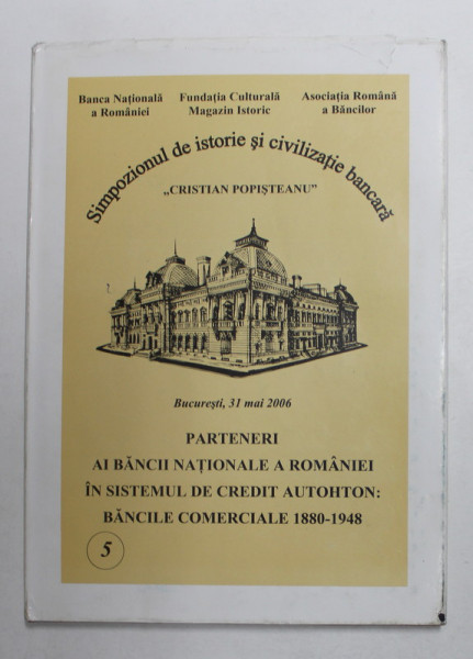 PARTENERI AI  BANCII NATIONALE A ROMANIEI IN SISTEMUL CREDITULUI AUTOHTON : BANCILE COMERCIALE 1880 - 1948 , 31 MAI 2006