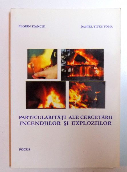 PARTICULARITATI ALE CERCETARII INCENDIILOR SI EXPLOZIILOR de FLORIN STANCIU si DANIEL TITUS TOMA , 2005