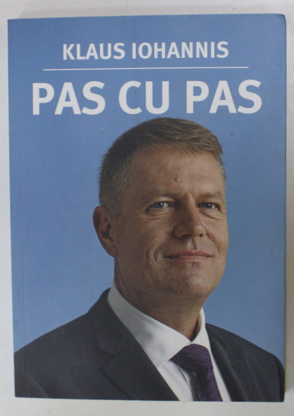 PAS CU PAS de KLAUS IOHANNIS , 2014 , EXEMPLAR SEMNAT *