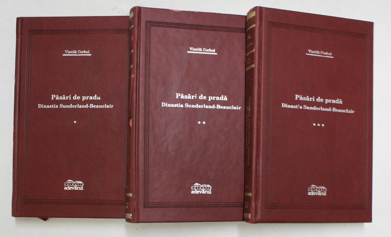 PASARI DE PRADA , DINASTIA SUNDERLAND BEAUCLAIR , VOL. I - III de VINTILA CORBUL , 2007 * MINIMA UZURA A COPERTEI