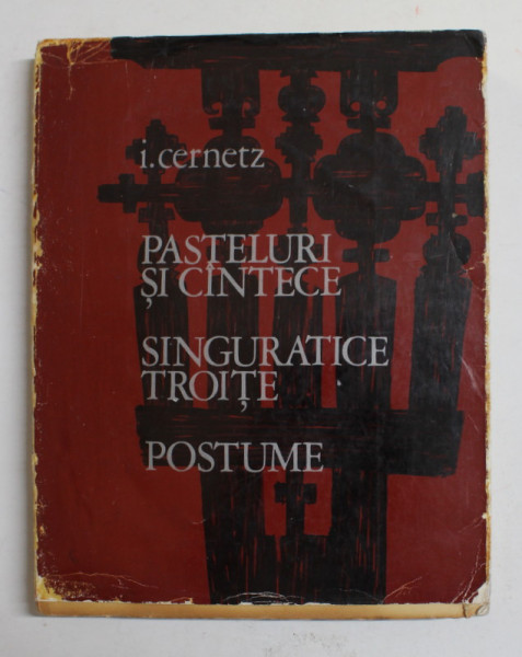 PASTELURI SI CANTECE - SINGURATICE TROITE - POSTUME de I. CERNETZ , coperta EMIL CHENDEA , 1970 , DEDICATIE *