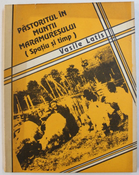 PASTORITUL IN MUNTII MARAMURESULUI ( SPATIU SI TIMP ) de VASILE LATIS , 1993 , DEDICATIE*