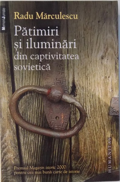 PATIMIRI SI ILUMINARI DIN CAPTIVITATEA SOVIETICA de RADU MARCULESCU , 2010