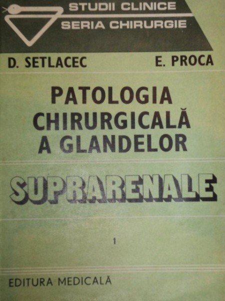 PATOLOGIA CHIRURGICALA A GLANDELOR SUPRARENALE-D.SETLACEC,E.PROCA,BUC.1986