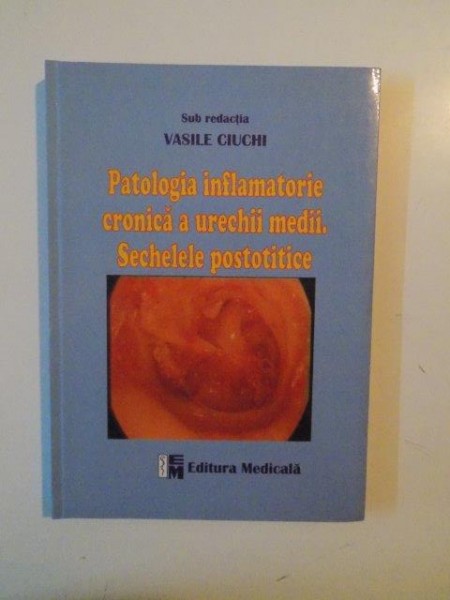 PATOLOGIA INFLAMATORIE CRONICA A URECHII MEDII.SCHETELE POSTOTITICE de VASILE CIUCHI 2004