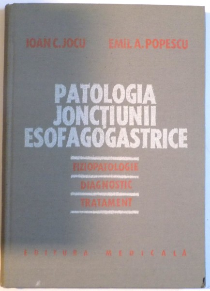 PATOLOGIA JONCTIUNII ESOFAGOGASTRICE de IOAN C. JOCU, EMILIA A. POPESCU, 1982