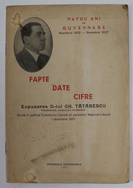 PATRU ANI DE GUVERNARE NOV. 1933- NOV. 1937 , FAPTE , DATE , CIFRE , EXPUNEREA D- lui GH. TATARESCU , APARUTA 1937