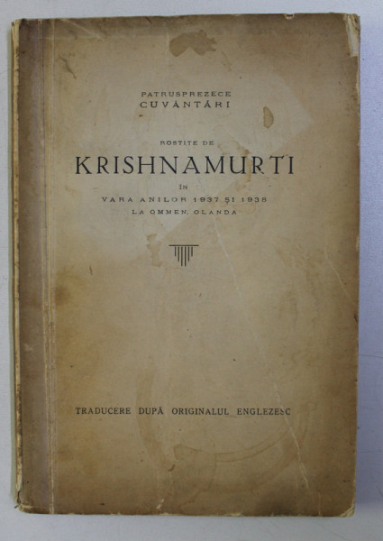 PATRUSPREZECE CUVANTARI ROSTITE de KRISHNAMURTI IN VARA ANILOR 1937 SI 1938 LA OMMEN , OLANDA , TRADUCERE DUPA ORIGINALUL ENGLEZESC