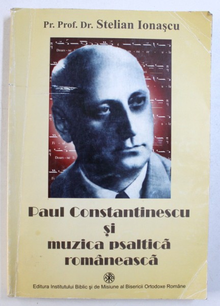 PAUL CONSTANTINESCU SI MUZICA PSALTICA ROMANEASCA de STELIAN IONASCU , 2005 *CONTINE DEDICATIA AUTORULUI