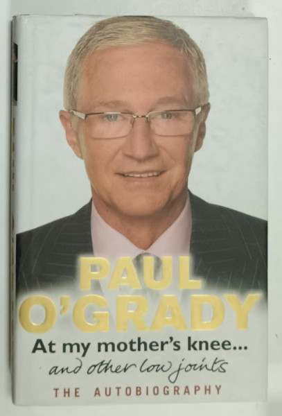 PAUL O 'GRADY , AT MY MOTHER 'S KNEE ...AND OTHER LOW JOINTS , THE AUTOBIOGRAPHY , 2008