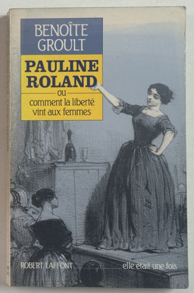 PAULINE ROLAND OU COMMENT LA LIBERTE VINT AUX FEMMES par BENOITE GROULT , 1991 , DEDICATIE *