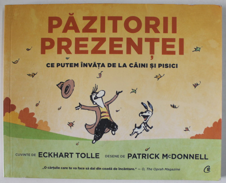 PAZITORII PREZENTEI , CE PUTEM INVATA DE LA CAINI SI PISICI , cuvinte de ECKHART TOLLE , desene de PATRICK McDONNELL , 2020