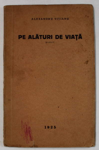 PE ALATURI DE VIATA , roman de ALEXANDRU VITIANU , 1925