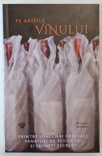 PE ARIPILE VINULUI , PRINTRE SOMELIERI OBSEDATI , VANATORI DE STICLE XXL SI SAVANTI ESCROCI , EDITIA A II - A de BIANCA BOSKER , 2025