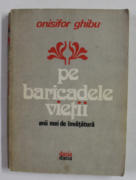 PE BARICADELE VIETII - ANII MEI DE INVATATURA de ONISIFOR GHIBU , 1981 , DEDICATIA FIULUI AUTORULUI*,