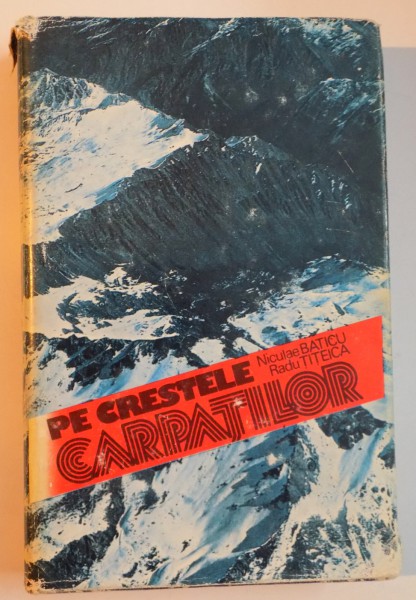 PE CRESTELE CARPATILOR de NICULAE BATICU , RADU TITEICA , 1984