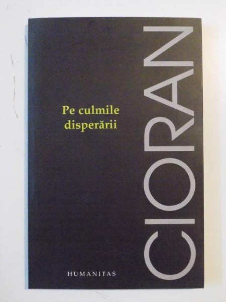 PE CULMILE DISPERARII de EMIL CIORAN  2008