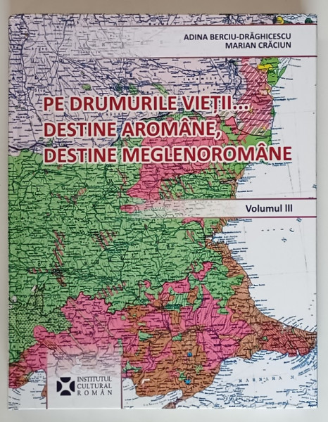 PE DRUMURILE VIETII ... DESTINE AROMANE , DESTINE MEGLENOROMANE , VOLUMUL III de ADINA BERCIU - DRAGHICESCU si MARIAN CRACIUN , 2023